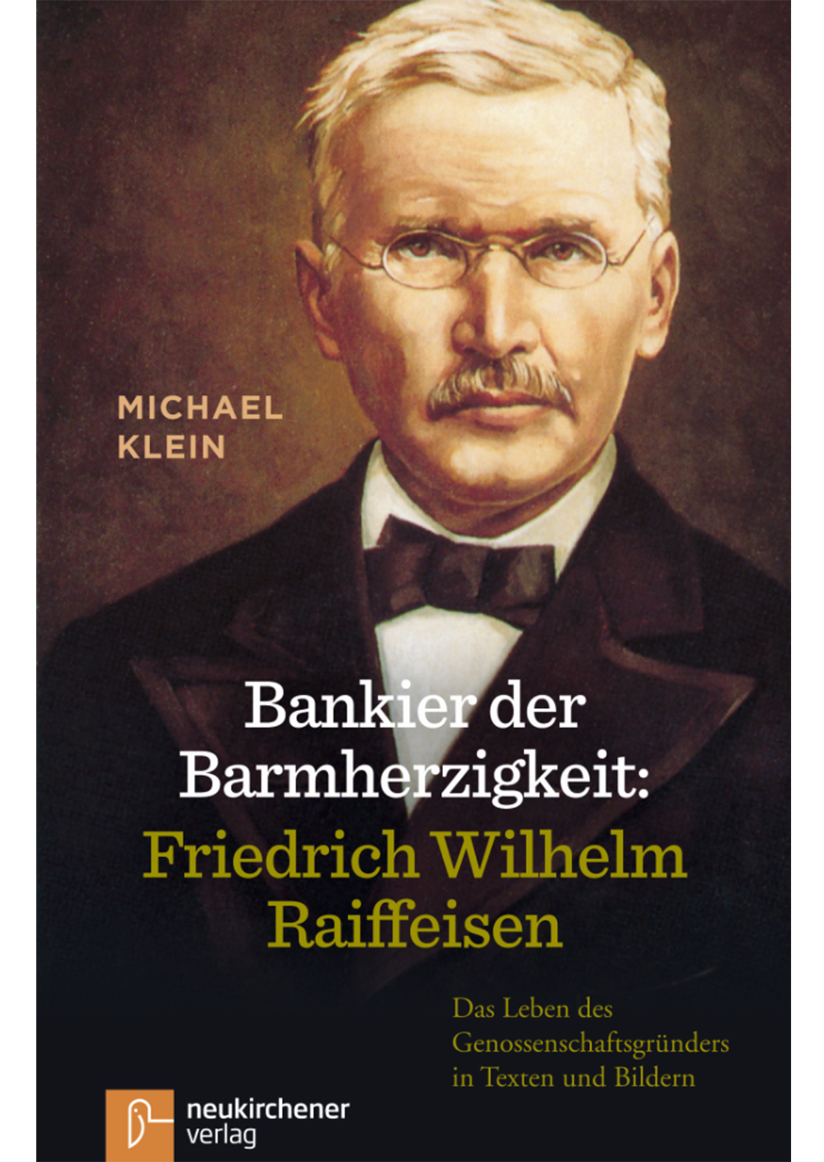 Bankier der Barmherzigkeit: Friedrich Wilhelm Raiffeisen